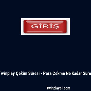 Twinplay &Ccedil;ekim S&uuml;resi - Para &Ccedil;ekme Ne Kadar S&uuml;rer