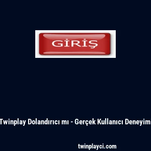 Twinplay Dolandırıcı mı - Ger&ccedil;ek Kullanıcı Deneyimi