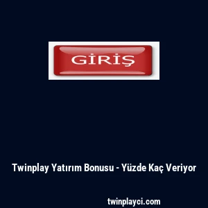 Twinplay Yatırım Bonusu - Y&uuml;zde Ka&ccedil; Veriyor